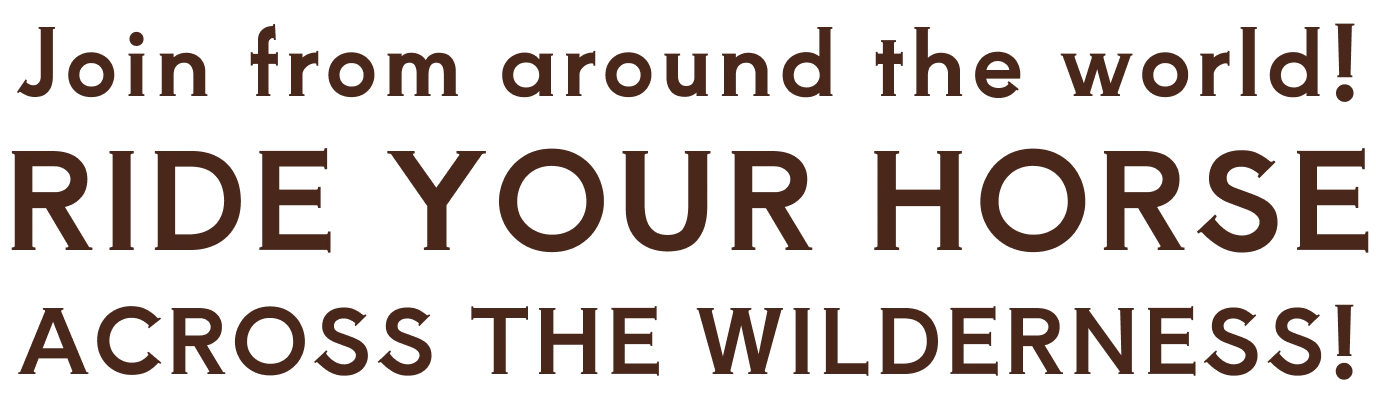 Join from around the world! Ride your horse across the wilderness!